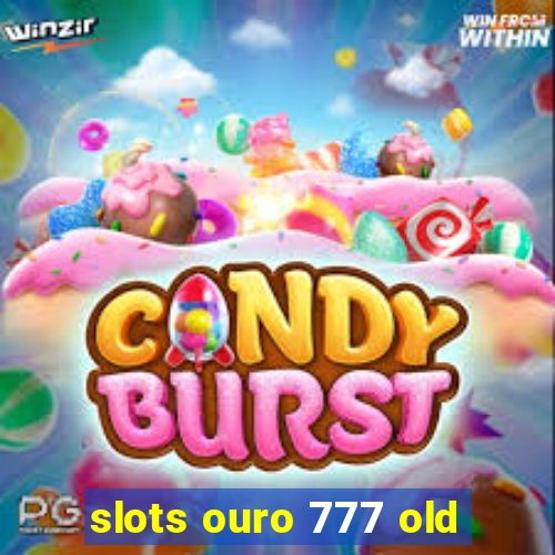 slots ouro 777 old